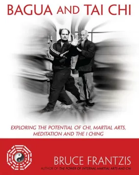 Bagua and Tai Chi: Exploring the Potential of Chi, Martial Arts, Meditation and the I Ching Book by Bruce Frantzis